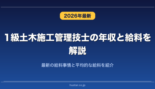 1級土木施工管理技士の年収と給料を解説！最新の給料事情と平均的な給料を紹介