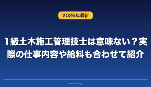 1級土木施工管理技士は意味ない？実際の仕事内容や給料も合わせて紹介