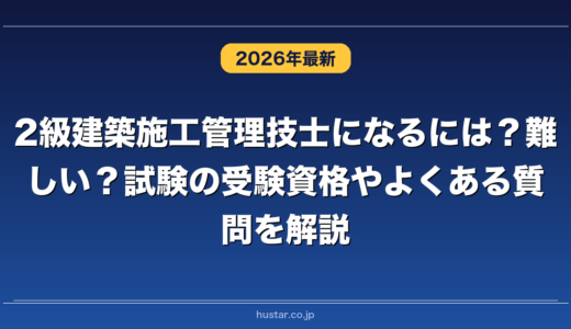 2級建築施工管理技士になるには？難しい？試験の受験資格やよくある質問を解説