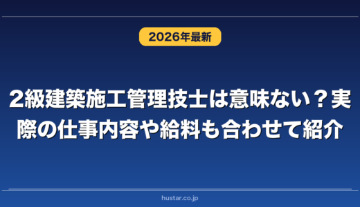 2級建築施工管理技士は意味ない？実際の仕事内容や給料も合わせて紹介