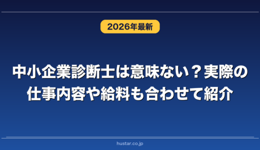 中小企業診断士は意味ない？実際の仕事内容や給料も合わせて紹介
