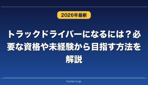 トラックドライバーになるには？必要な資格や未経験から目指す方法を解説