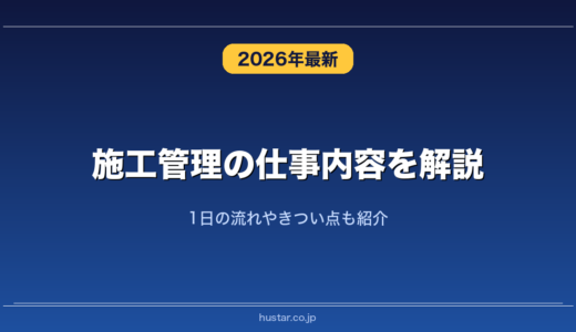 施工管理の仕事内容を解説！1日の流れやきつい点も紹介